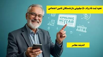 نحوه ثبت نام وام ۵۰ میلیونی بازنشستگان تامین اجتماعی ۱۴۰۴ اندیشه معاصر