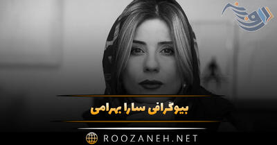 بیوگرافی سارا بهرامی؛ از شروع بازیگری، تا معروف شدن، ازدواج و دانستنی درباره او