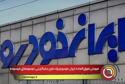 فروش فوق‌العاده ایران خودرو ویژه طرح جایگزینی خودروهای فرسوده
