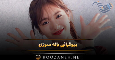بیوگرافی بائه سوزی؛ درباره زندگی شخصی و دانستنی های جالب درباره او