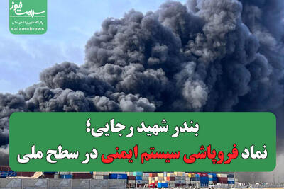 بندر شهید رجایی؛ نماد فروپاشی سیستم ایمنی در سطح ملی