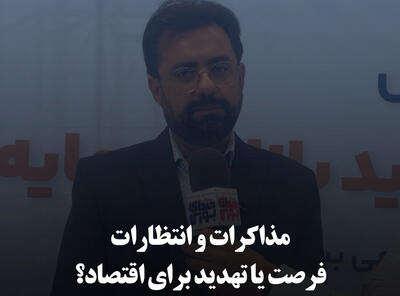 مذاکرات و انتظارات؛ فرصت یا تهدید برای اقتصاد؟