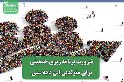 ضرورت برنامه ریزی جمعیتی برای متولدین این دهه سنی