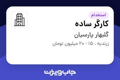 استخدام کارگر ساده - آقا در گلبهار پارسیان