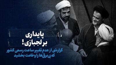 تماشا کنید: پایداری بر لجبازی! / گزارشی از عدم تغییر ساعت رسمی کشور که بی‌برقی‌ها را وخامت بخشید
