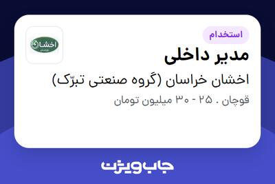 استخدام مدیر داخلی - آقا در اخشان خراسان (گروه صنعتی تبرّک)