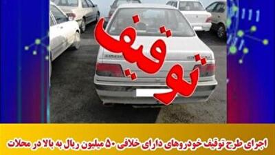 اجرای طرح توقیف خودرو‌های دارای خلافی ۵۰ میلیون ریال به بالا