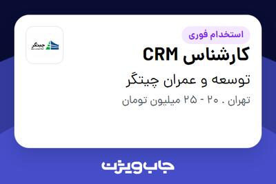 استخدام کارشناس CRM در توسعه و عمران چیتگر