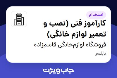 استخدام کارآموز فنی (نصب و تعمیر لوازم خانگی) - آقا در فروشگاه لوازم‌خانگی قاسم‌زاده