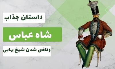 داستان شاه عباس و قاضی شدن شیخ بهایی/ داستان جذاب شیخ بهایی برای فرار از قاضی القضات شدن