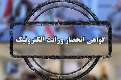گواهی انحصار وراثت از مردادماه سیستمی صادر می‌شود