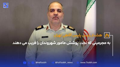 هشدار رئیس پلیس آگاهی تهران به مجرمینی که تحت پوشش مامور شهروندان را فریب می‌دهند