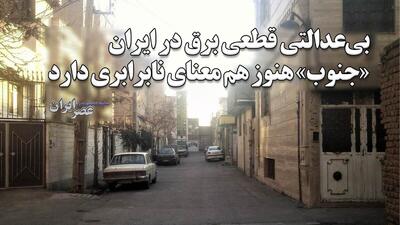 بی‌عدالتی قطعی برق در ایران / فرقی نمی‌کند «جنوبِ» کجا ، تهران یا ایران ؛ هرجا باشد یعنی آنجا نابرابری است (فیلم)