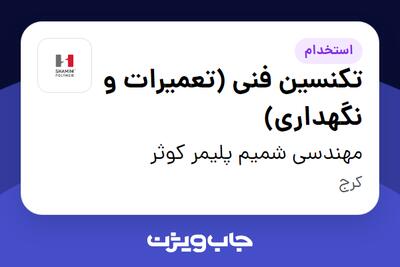 استخدام تکنسین فنی (تعمیرات و نگهداری) در مهندسی شمیم پلیمر کوثر