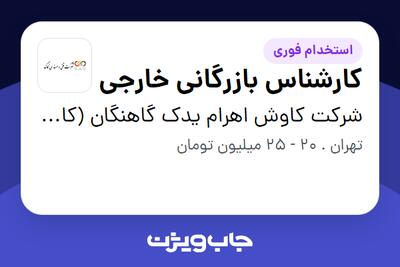 استخدام کارشناس بازرگانی خارجی در شرکت کاوش اهرام یدک گاهنگان (کاگ)