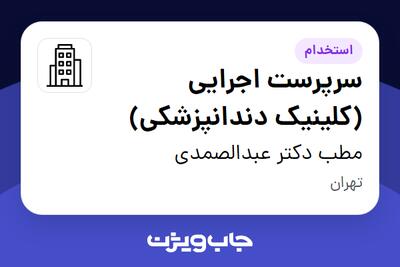 استخدام سرپرست اجرایی (کلینیک دندانپزشکی) - خانم در مطب دکتر عبدالصمدی