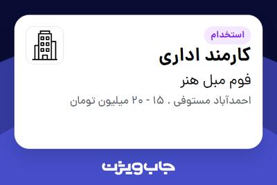 استخدام کارمند اداری - آقا در فوم مبل هنر