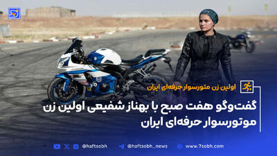 گفت‌وگو هفت صبح با بهناز شفیعی اولین زن موتورسوار حرفه‌ای  ایران