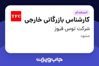 استخدام کارشناس بازرگانی خارجی در شرکت توس فیوز