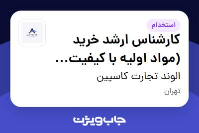 استخدام کارشناس ارشد خرید (مواد اولیه با کیفیت صادراتی) در الوند تجارت کاسپین