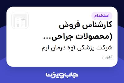 استخدام کارشناس فروش (محصولات جراحی ارتوپدی) - خانم در شرکت پزشکی آوه درمان ارم