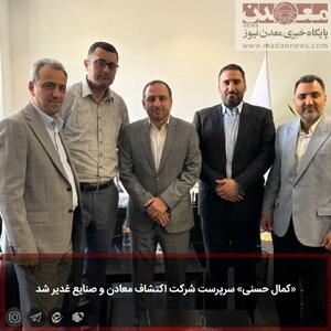 «کمال حسنی» سرپرست شرکت اکتشاف معادن و صنایع غدیر شد