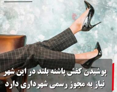 پوشیدن کفش پاشنه بلند در این شهر نیاز به مجوز رسمی شهرداری دارد