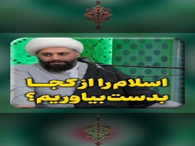 اسلام را از کجا بدست بیاوریم؟