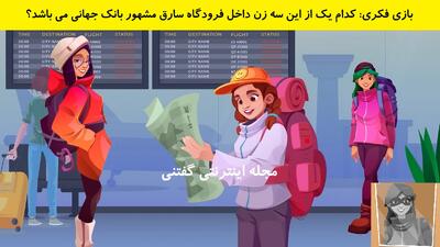 بازی فکری: کدام یک از این سه زن داخل فرودگاه سارق مشهور بانک جهانی می باشد؟