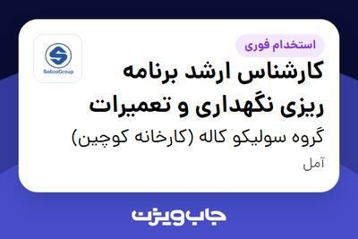 استخدام کارشناس ارشد برنامه ریزی نگهداری و تعمیرات در گروه سولیکو کاله (کارخانه کوچین)