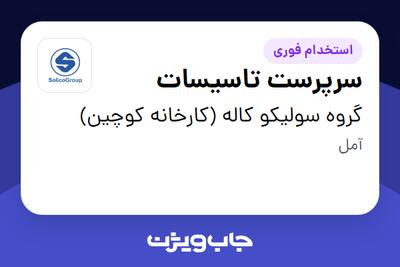 استخدام سرپرست تاسیسات در گروه سولیکو کاله (کارخانه کوچین)