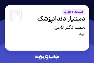 استخدام دستیار دندانپزشک - خانم در مطب دکتر لاجی