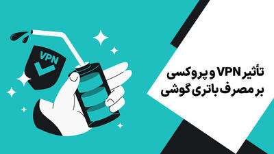 تأثیر VPN و پروکسی بر مصرف باتری گوشی + روش‌های کاهش آن و معرفی بهترین پروتکل های کم مصرف
