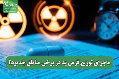 ماجرای توزیع قرص ید در برخی مناطق چه بود؟