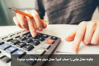 چگونه معدل نهایی را حساب کنیم؟ معدل دیپلم چگونه محاسبه میشود؟