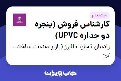 استخدام کارشناس فروش (پنجره دو جداره UPVC) در رادمان تجارت البرز (بازار صنعت ساختمان فتوحی)