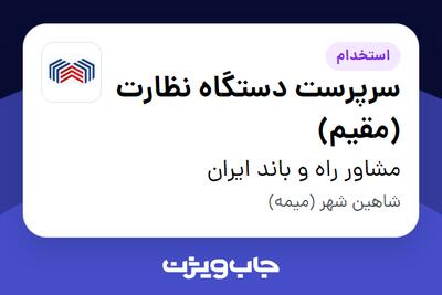 استخدام سرپرست دستگاه نظارت (مقیم) - آقا در مشاور راه و باند ایران