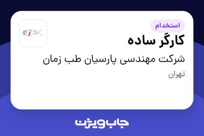 استخدام کارگر ساده - آقا در شرکت مهندسی پارسیان طب زمان