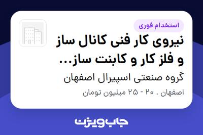 استخدام نیروی کار فنی کانال ساز و فلز کار و کابنت ساز فلزی - آقا در گروه صنعتی اسپیرال اصفهان