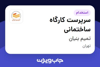 استخدام سرپرست کارگاه ساختمانی - آقا در تمیم بنیان