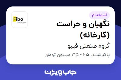 استخدام نگهبان و حراست (کارخانه) - آقا در گروه صنعتی فیبو