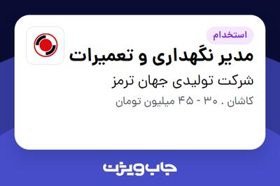 استخدام مدیر نگهداری و تعمیرات - آقا در شرکت تولیدی جهان ترمز