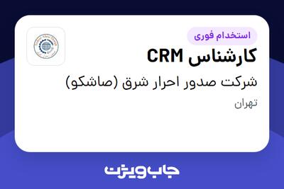 استخدام کارشناس CRM - خانم در شرکت صدور احرار شرق (صاشکو)