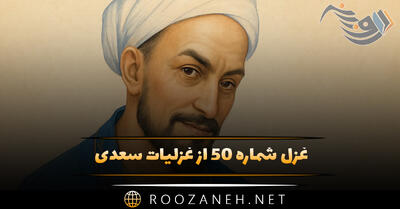 غزل شماره ۵۰ از غزلیات سعدی؛ عشق ورزیدم و عقلم به ملامت برخاست ...