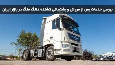 بررسی خدمات پس از فروش و پشتیبانی کشنده دانگ فنگ در بازار ایران
