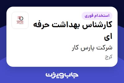 استخدام کارشناس بهداشت حرفه ای - آقا در شرکت پارس کار