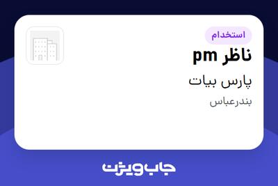 استخدام ناظر pm - آقا در پارس بیات
