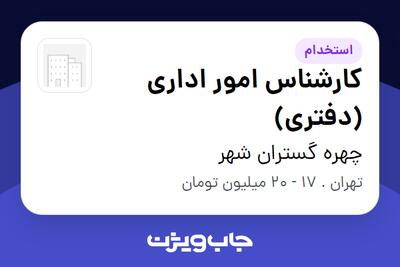 استخدام کارشناس امور اداری (دفتری) - خانم در چهره گستران شهر