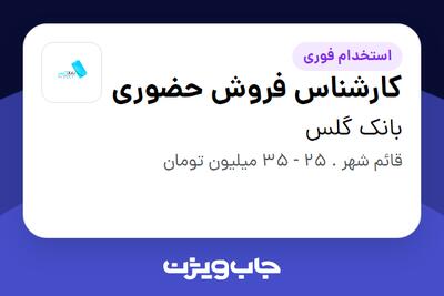 استخدام کارشناس فروش حضوری - آقا در بانک گلس