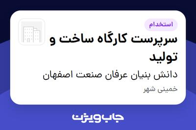 استخدام سرپرست کارگاه ساخت و تولید - آقا در دانش بنیان عرفان صنعت اصفهان